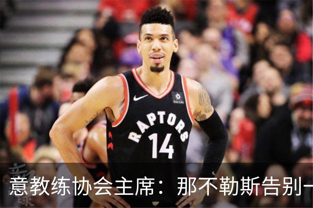 意教练协会主席：那不勒斯告别一位伟大教练，也迎来一位伟大教练